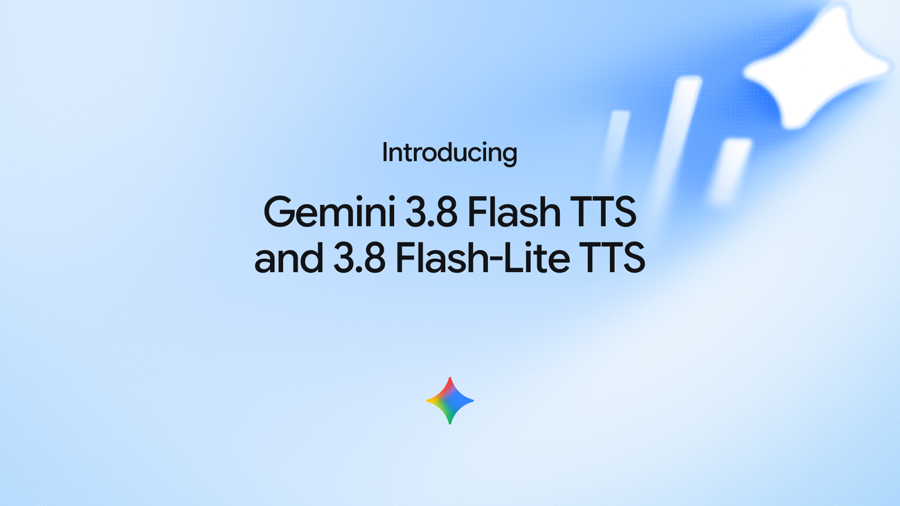 Gemini 3.8 Flash TTS and Gemini 3.8 Flash-Lite TTS Gemini 3.8 Flash TTS and Gemini 3.8 Flash-Lite TTS